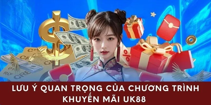 Lưu ý quan trọng của chương trình khuyến mãi uk88
